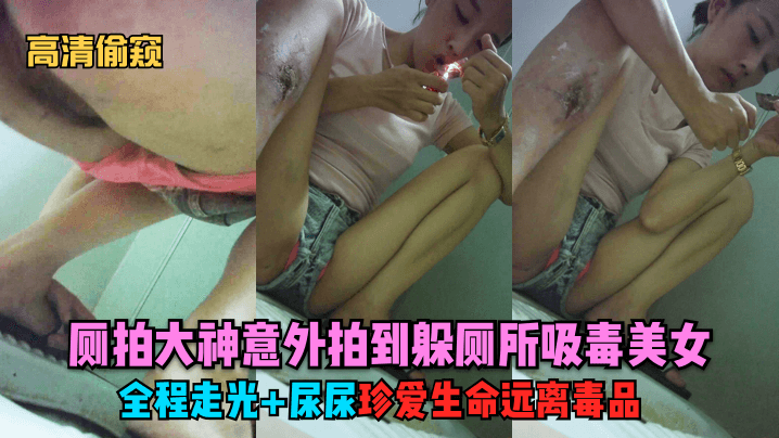 独家首发厕拍大神意外拍到躲厕.所吸毒美女全程走光尿尿珍爱生命远离毒品